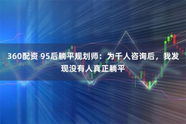 360配资 95后躺平规划师：为千人咨询后，我发现没有人真正躺平